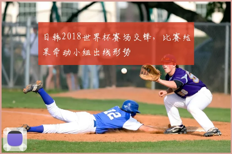 日韩2018世界杯赛场交锋,比赛结果牵动小组出线形势