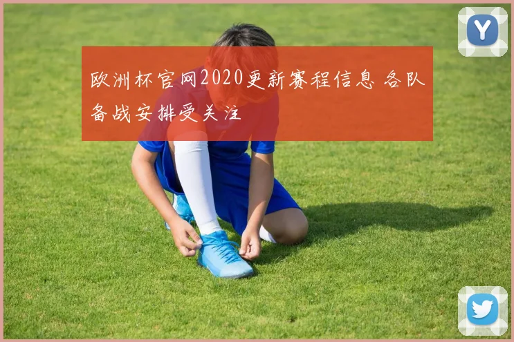 欧洲杯官网2020更新赛程信息 各队备战安排受关注