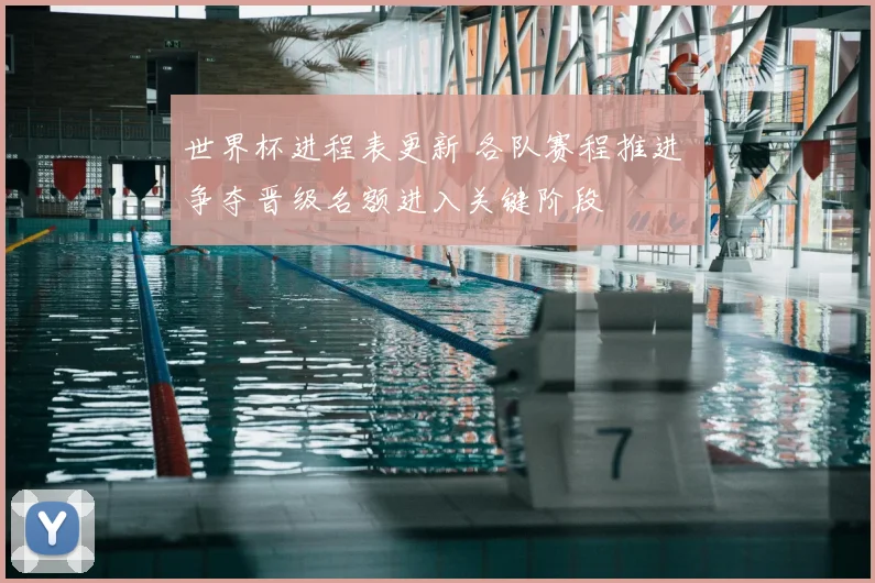 世界杯进程表更新 各队赛程推进 争夺晋级名额进入关键阶段