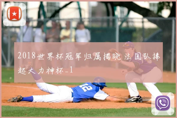 2018世界杯冠军归属揭晓 法国队捧起大力神杯_1